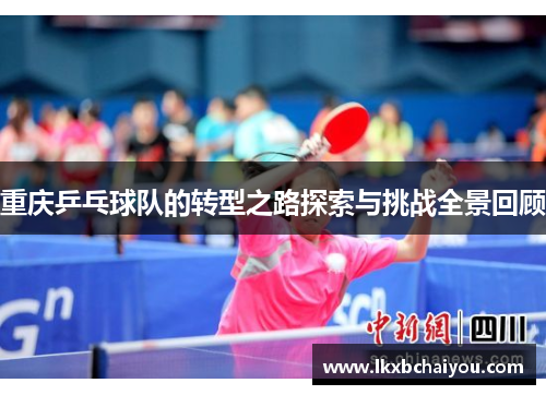 重庆乒乓球队的转型之路探索与挑战全景回顾