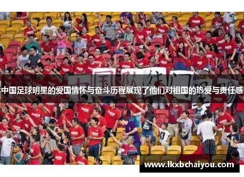 中国足球明星的爱国情怀与奋斗历程展现了他们对祖国的热爱与责任感